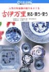 古伊万里 : 見る・買う・使う 人気の和食器の魅力をさぐる