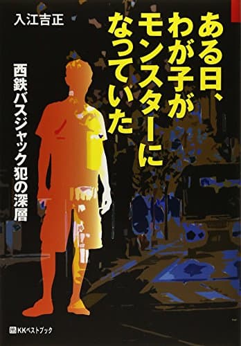 ある日、わが子がモンスターになっていた : 西鉄バスジャック犯の深層